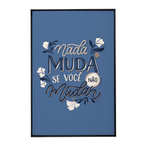 Quadro Decorativo Camila Pegado | Nada Muda se Você Não Mudar - Meu Rodapé