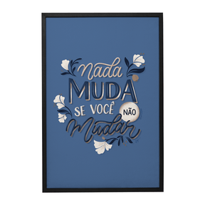 Quadro Decorativo Camila Pegado | Nada Muda se Você Não Mudar - Meu Rodapé